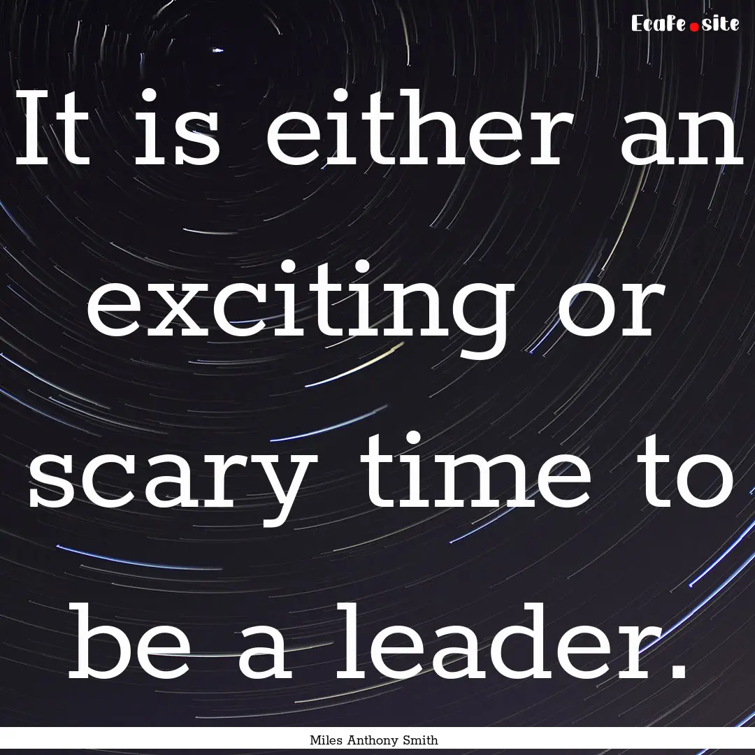 It is either an exciting or scary time to.... : Quote by Miles Anthony Smith