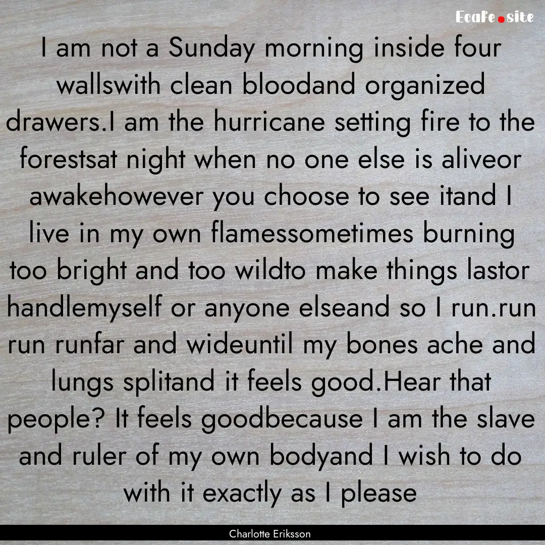 I am not a Sunday morning inside four wallswith.... : Quote by Charlotte Eriksson