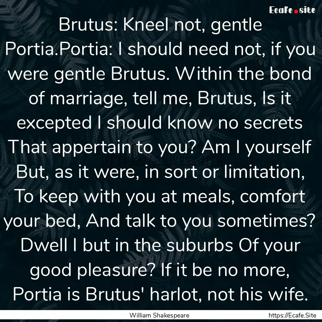 Brutus: Kneel not, gentle Portia.Portia:.... : Quote by William Shakespeare