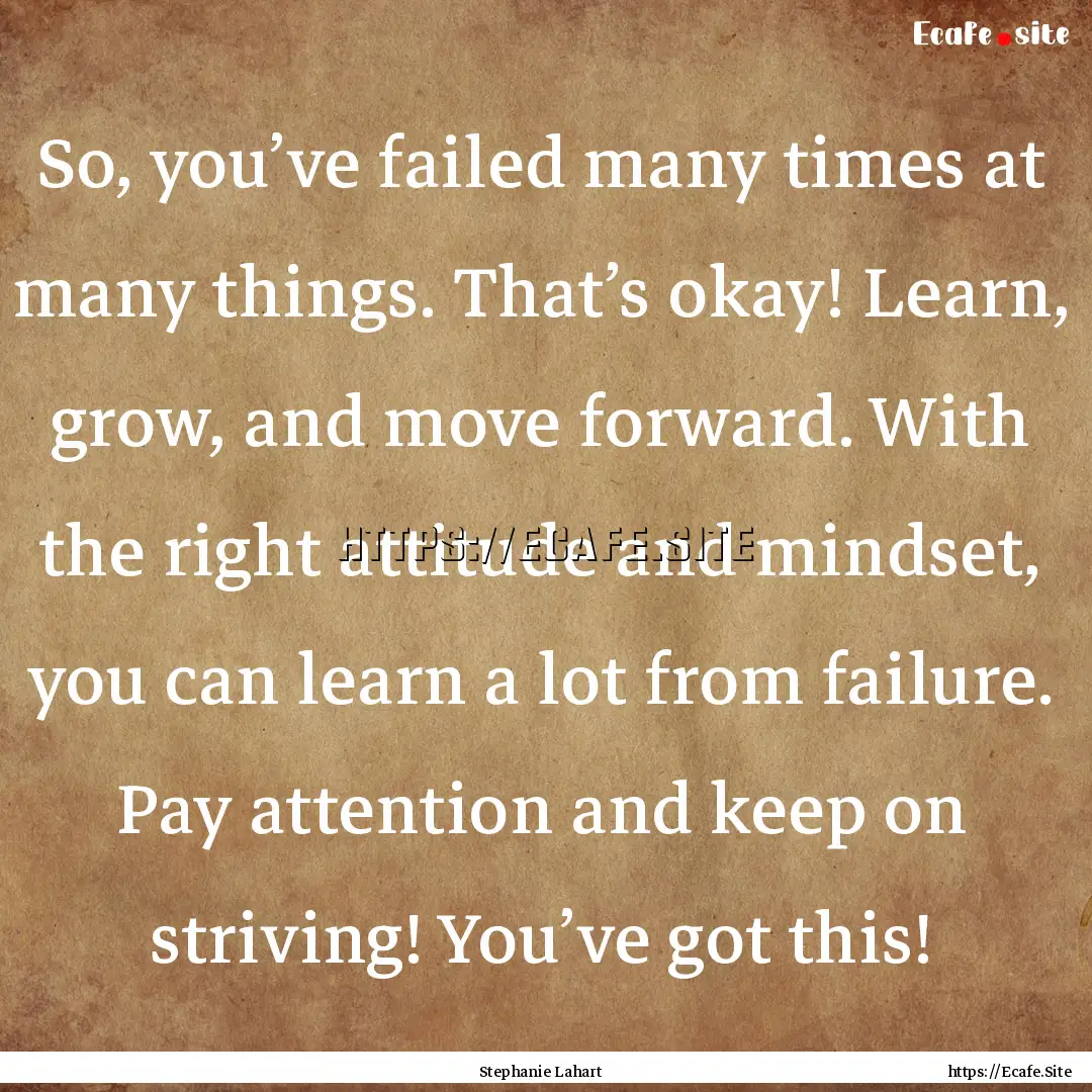 So, you’ve failed many times at many things..... : Quote by Stephanie Lahart