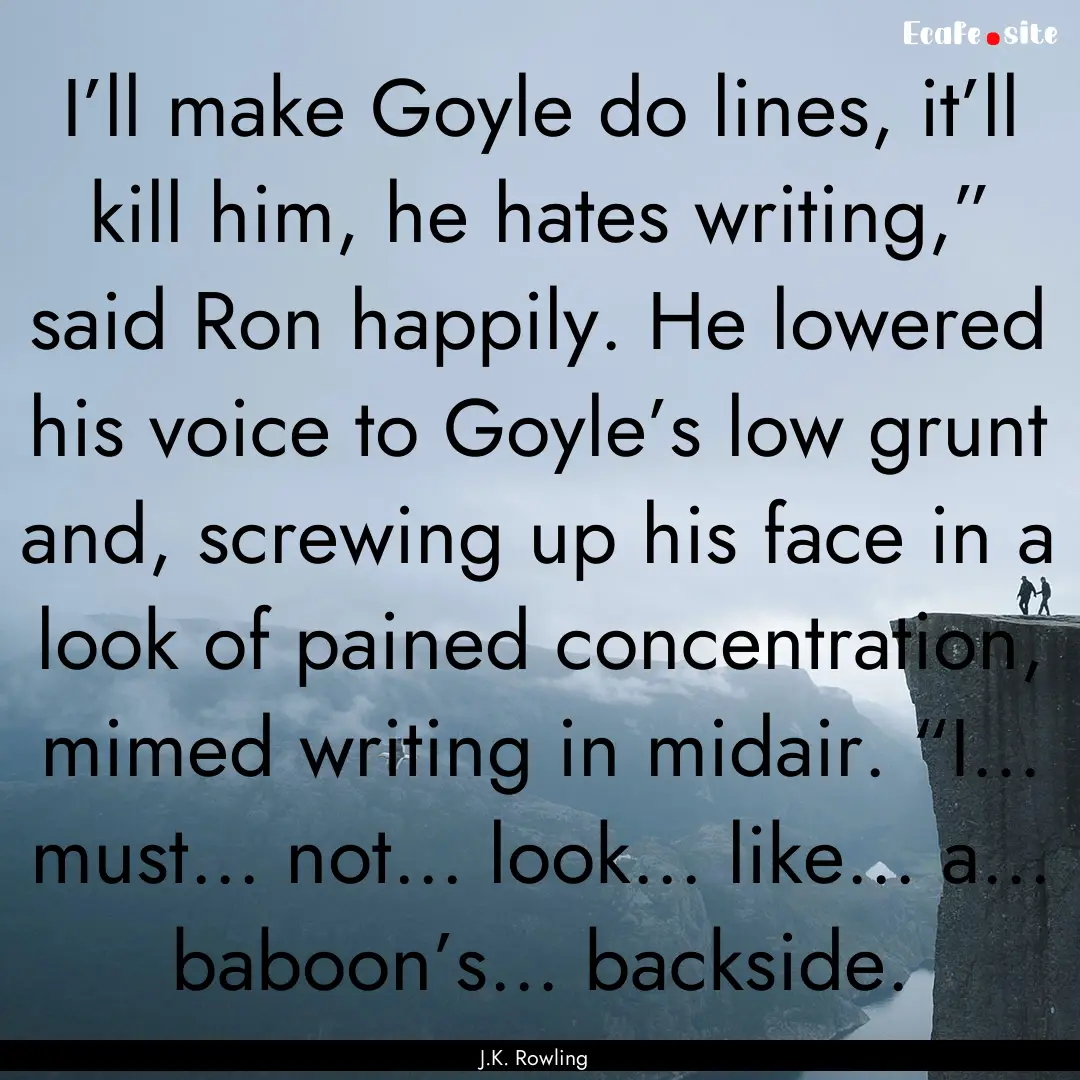 I’ll make Goyle do lines, it’ll kill.... : Quote by J.K. Rowling