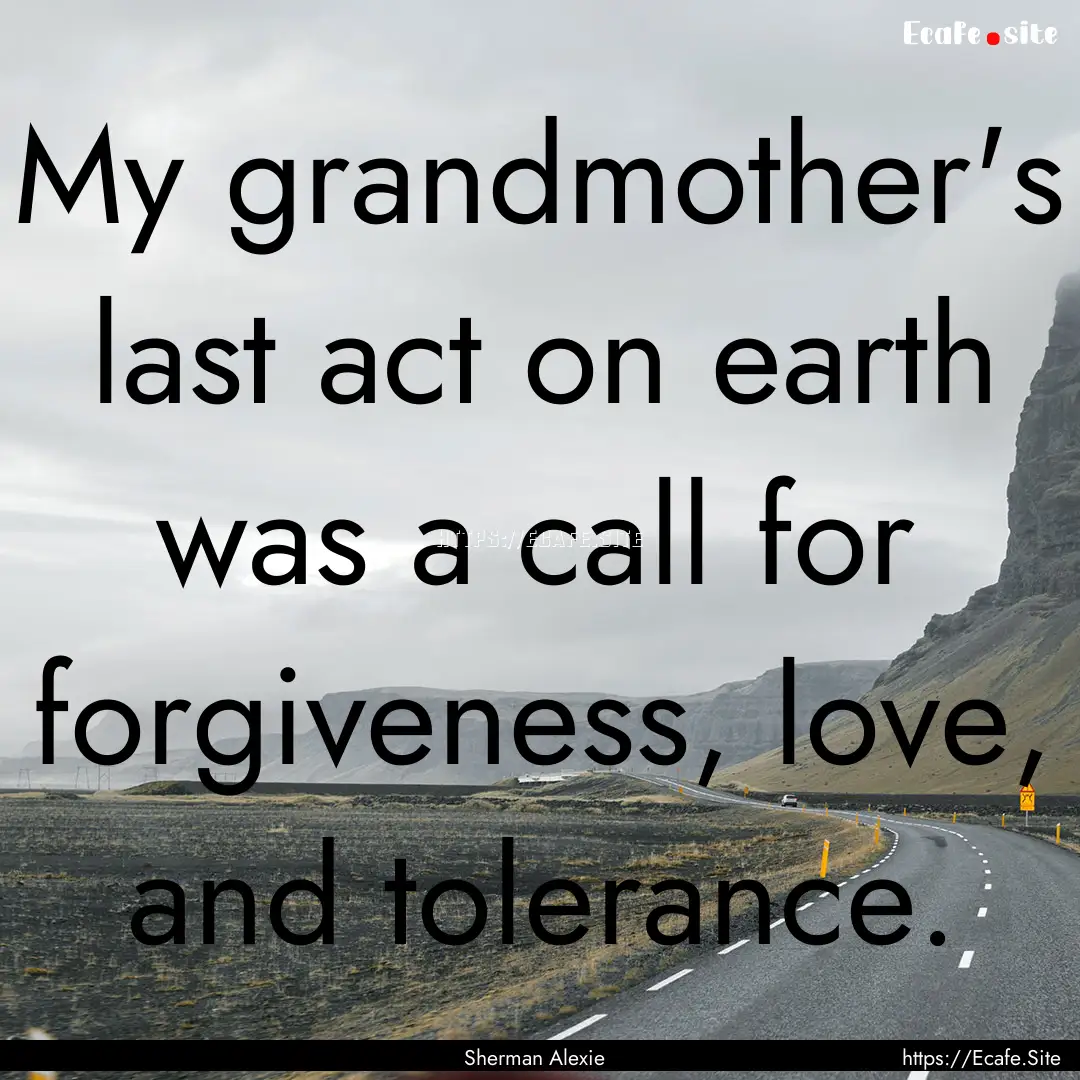 My grandmother's last act on earth was a.... : Quote by Sherman Alexie