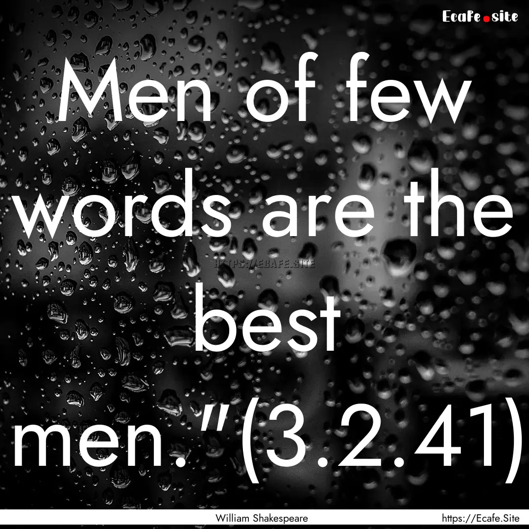 Men of few words are the best men.