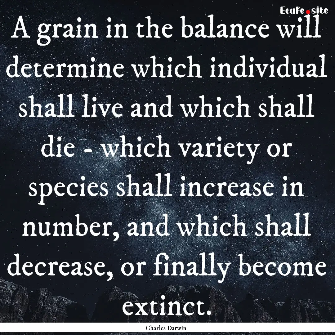 A grain in the balance will determine which.... : Quote by Charles Darwin