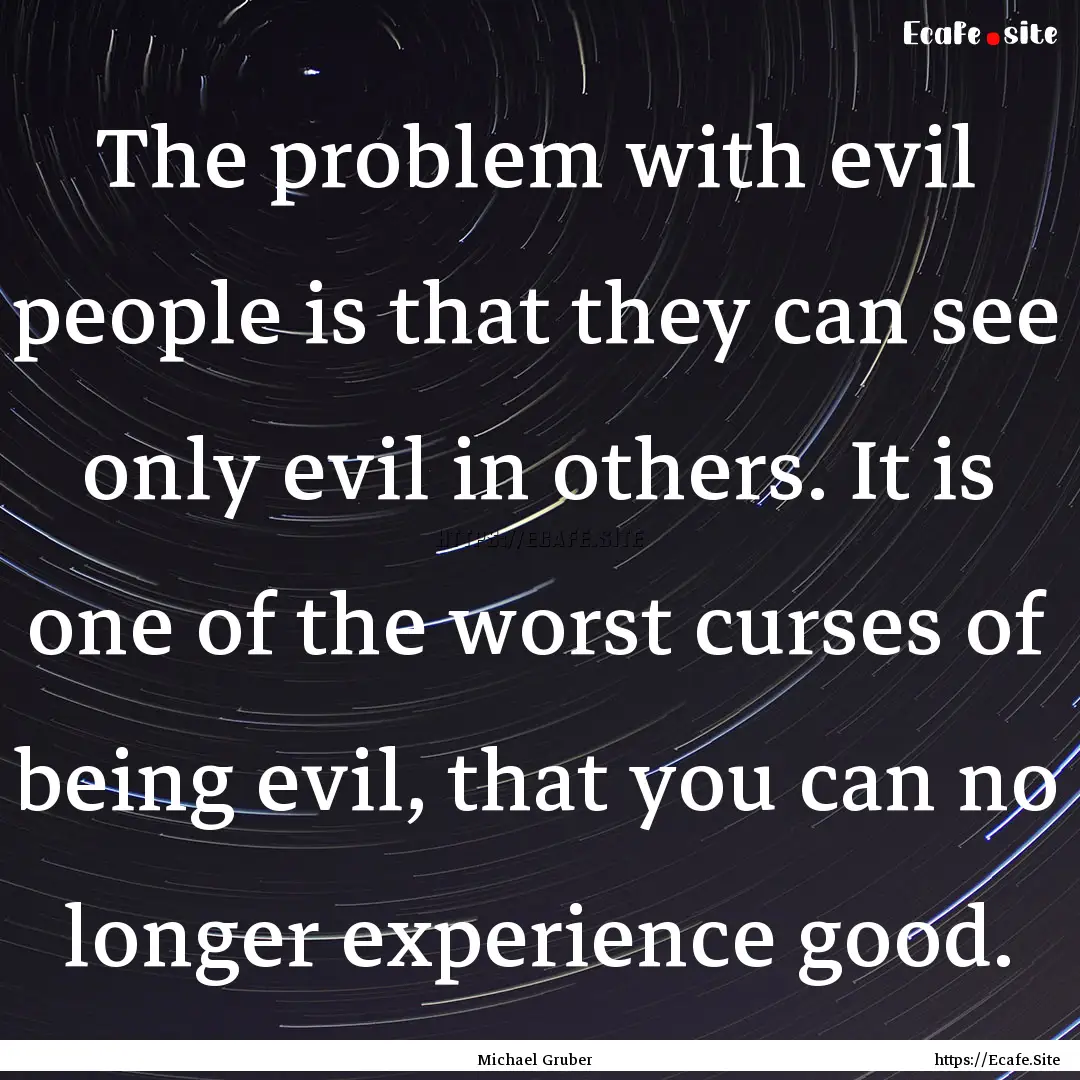 The problem with evil people is that they.... : Quote by Michael Gruber