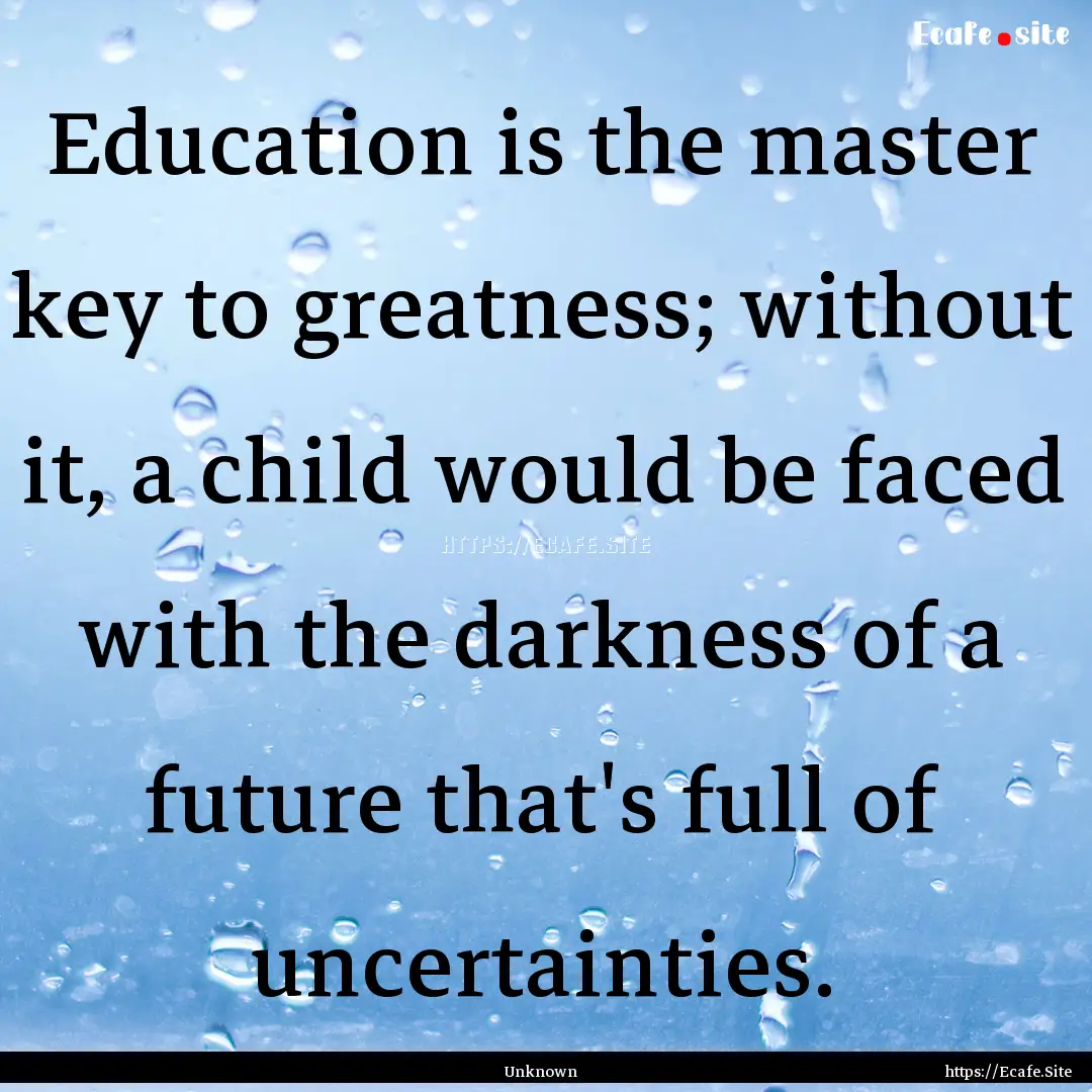 Education is the master key to greatness;.... : Quote by Unknown