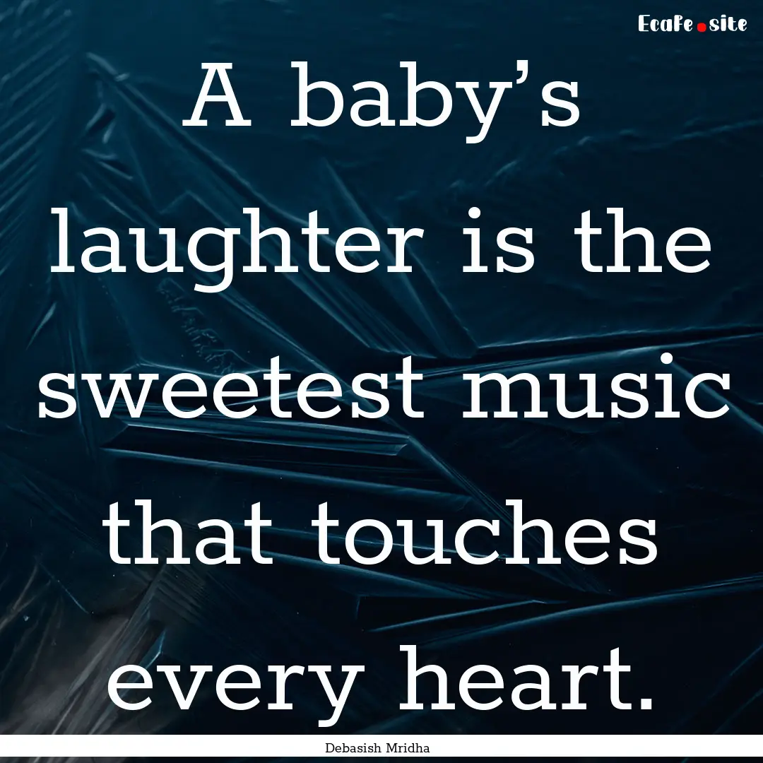 A baby’s laughter is the sweetest music.... : Quote by Debasish Mridha