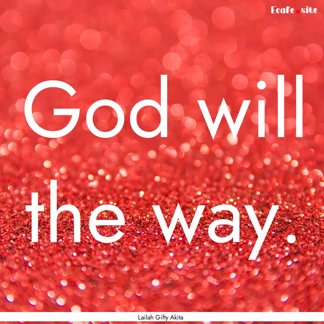 God will the way. : Quote by Lailah Gifty Akita