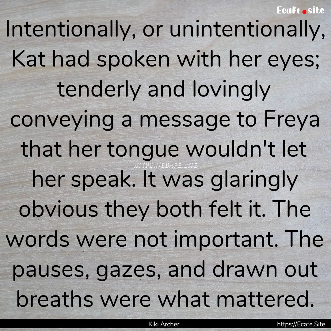 Intentionally, or unintentionally, Kat had.... : Quote by Kiki Archer