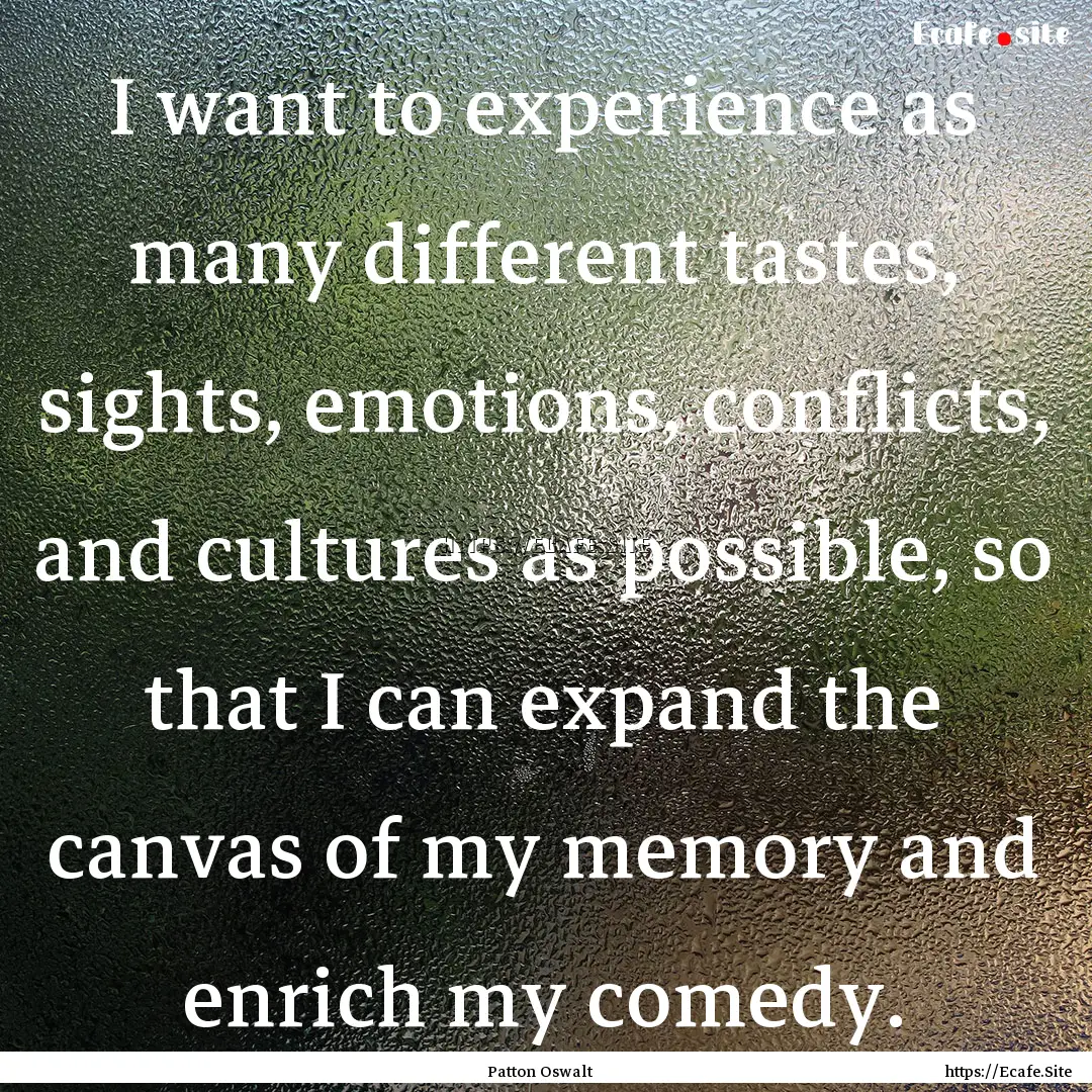 I want to experience as many different tastes,.... : Quote by Patton Oswalt