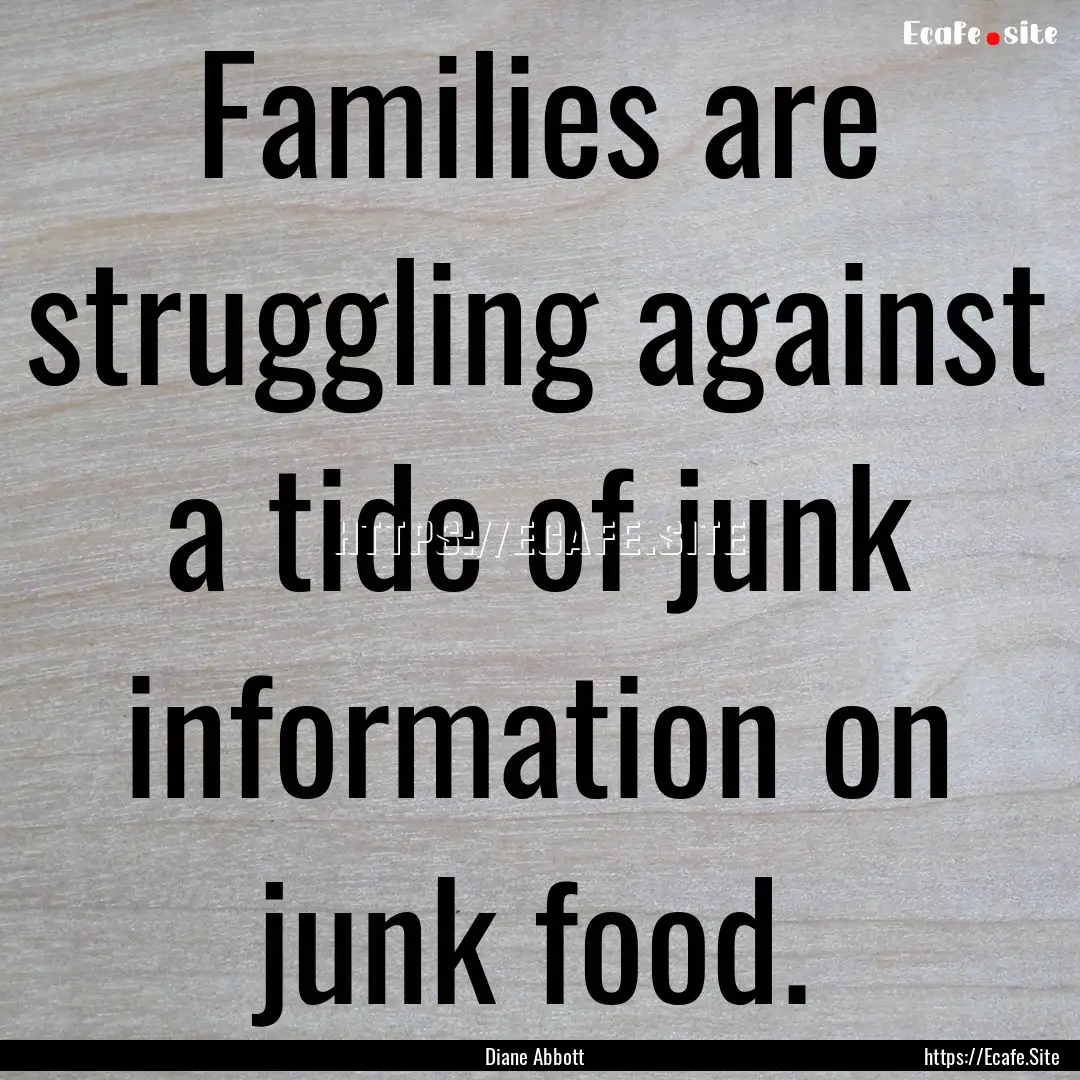 Families are struggling against a tide of.... : Quote by Diane Abbott