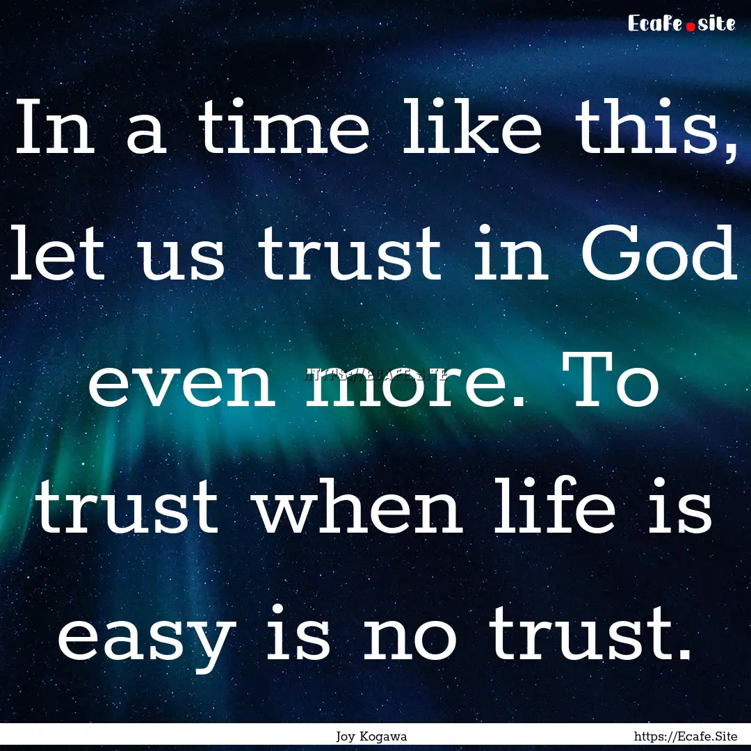 In a time like this, let us trust in God.... : Quote by Joy Kogawa