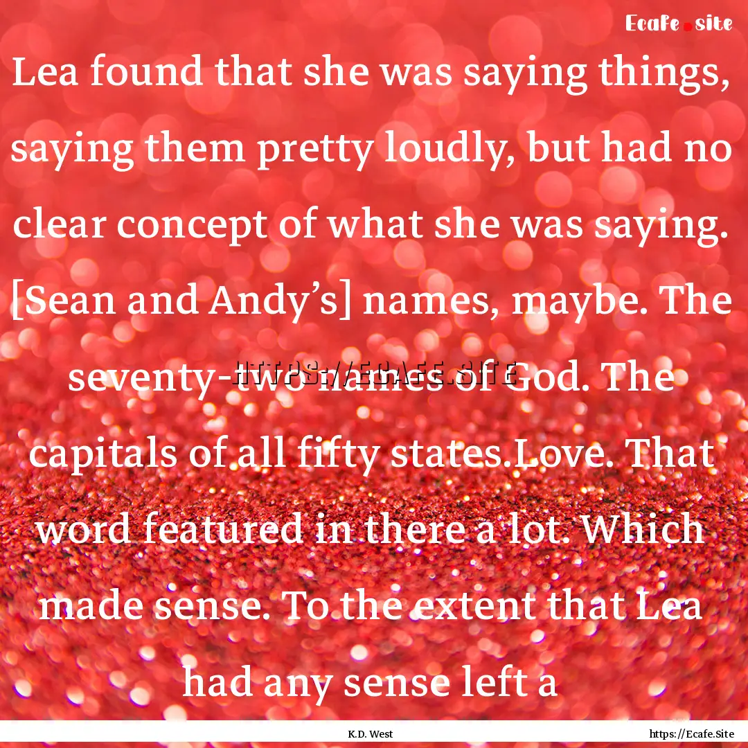 Lea found that she was saying things, saying.... : Quote by K.D. West