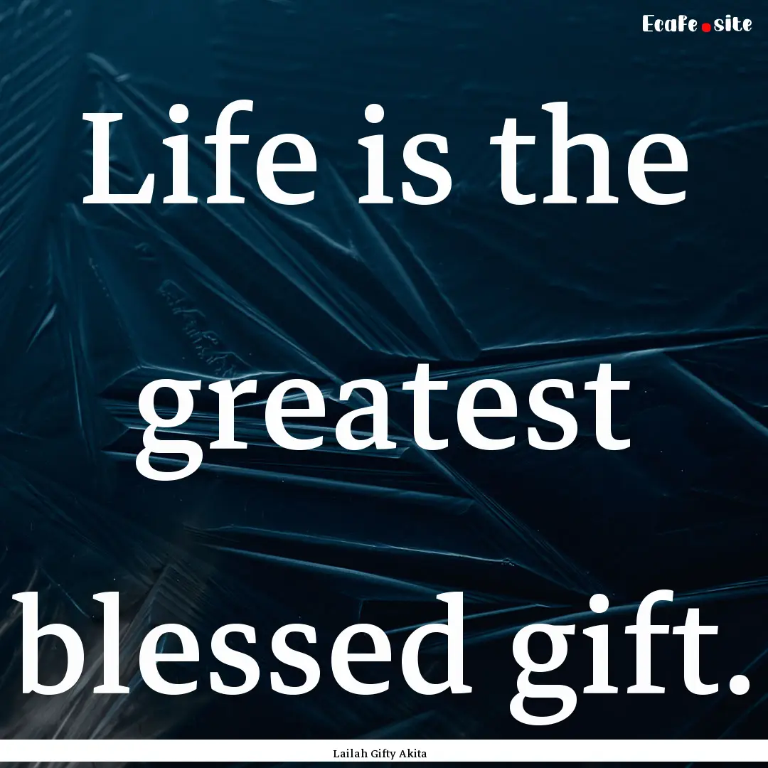 Life is the greatest blessed gift. : Quote by Lailah Gifty Akita