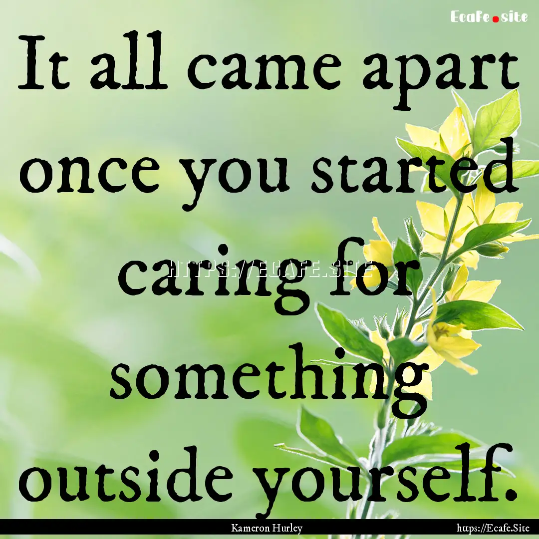 It all came apart once you started caring.... : Quote by Kameron Hurley