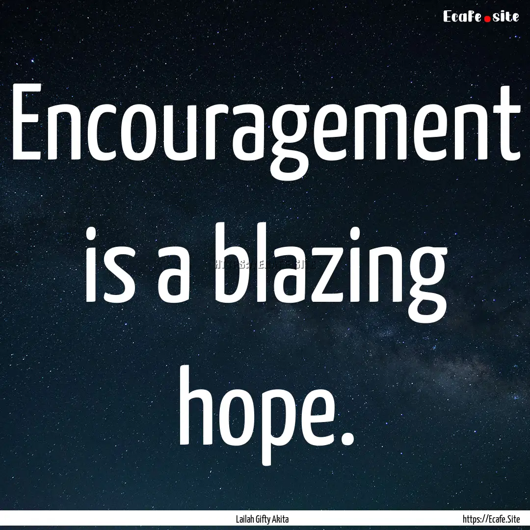 Encouragement is a blazing hope. : Quote by Lailah Gifty Akita