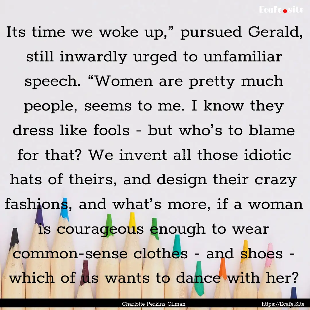 Its time we woke up,” pursued Gerald, still.... : Quote by Charlotte Perkins Gilman