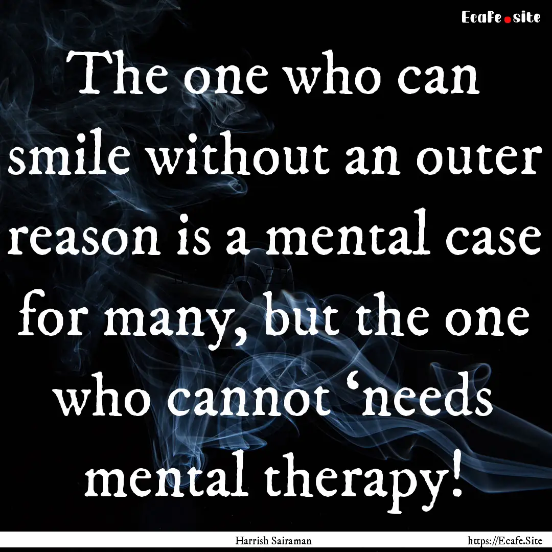 The one who can smile without an outer reason.... : Quote by Harrish Sairaman