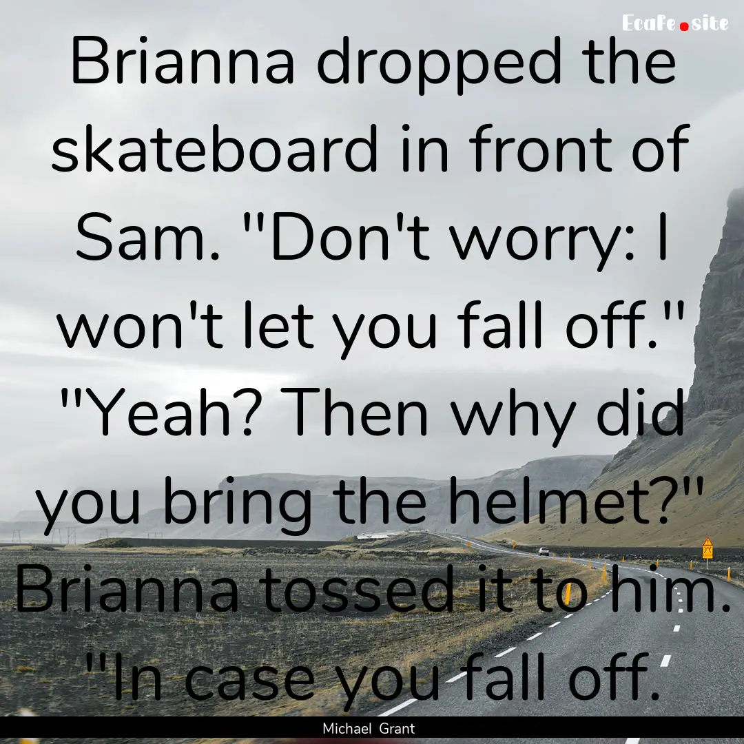 Brianna dropped the skateboard in front of.... : Quote by Michael Grant