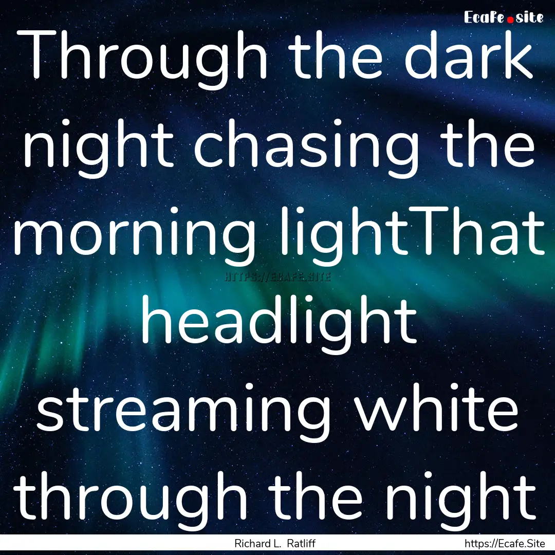 Through the dark night chasing the morning.... : Quote by Richard L. Ratliff