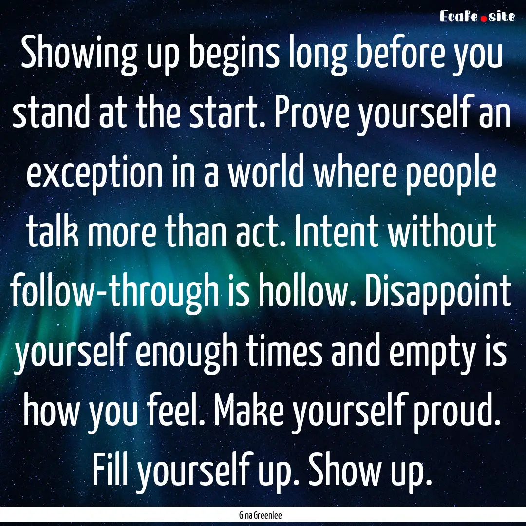 Showing up begins long before you stand at.... : Quote by Gina Greenlee