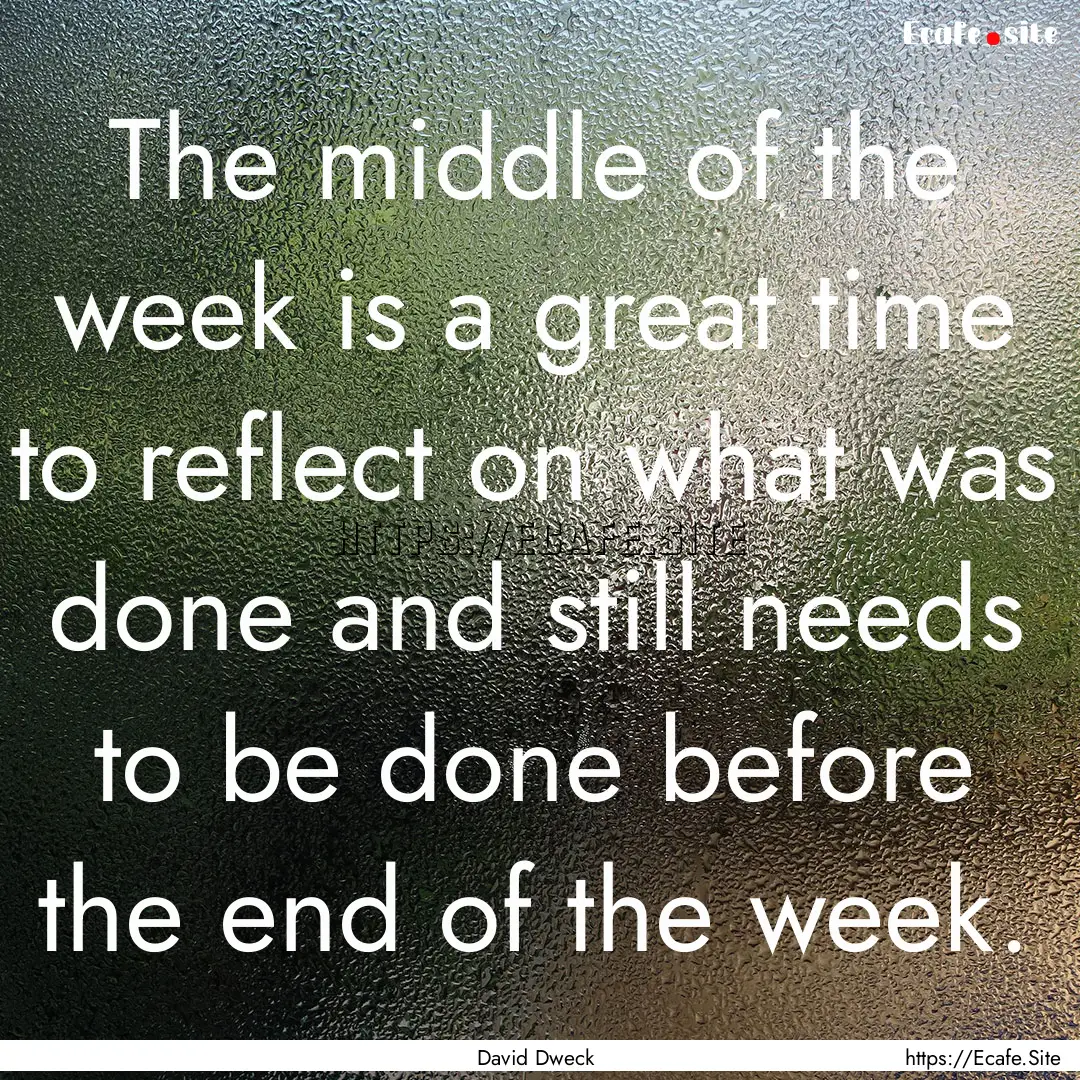 The middle of the week is a great time to.... : Quote by David Dweck