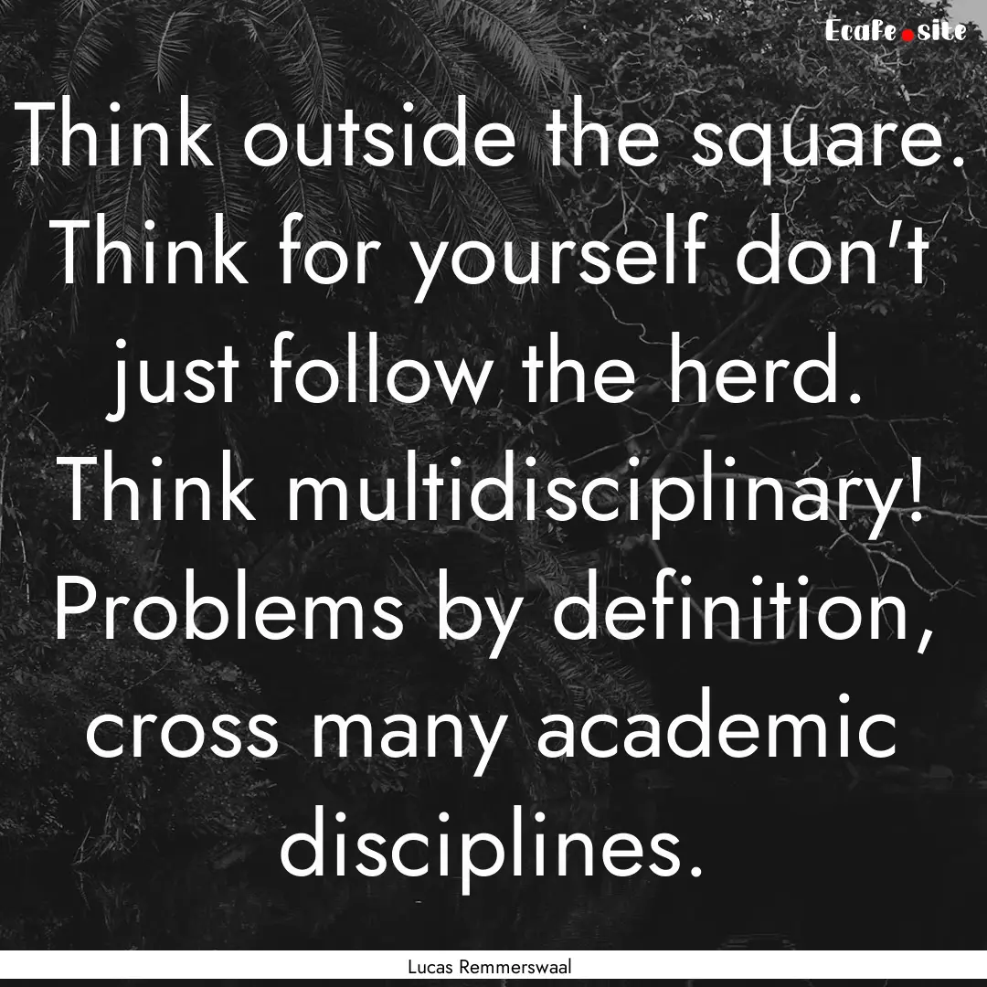 Think outside the square. Think for yourself.... : Quote by Lucas Remmerswaal