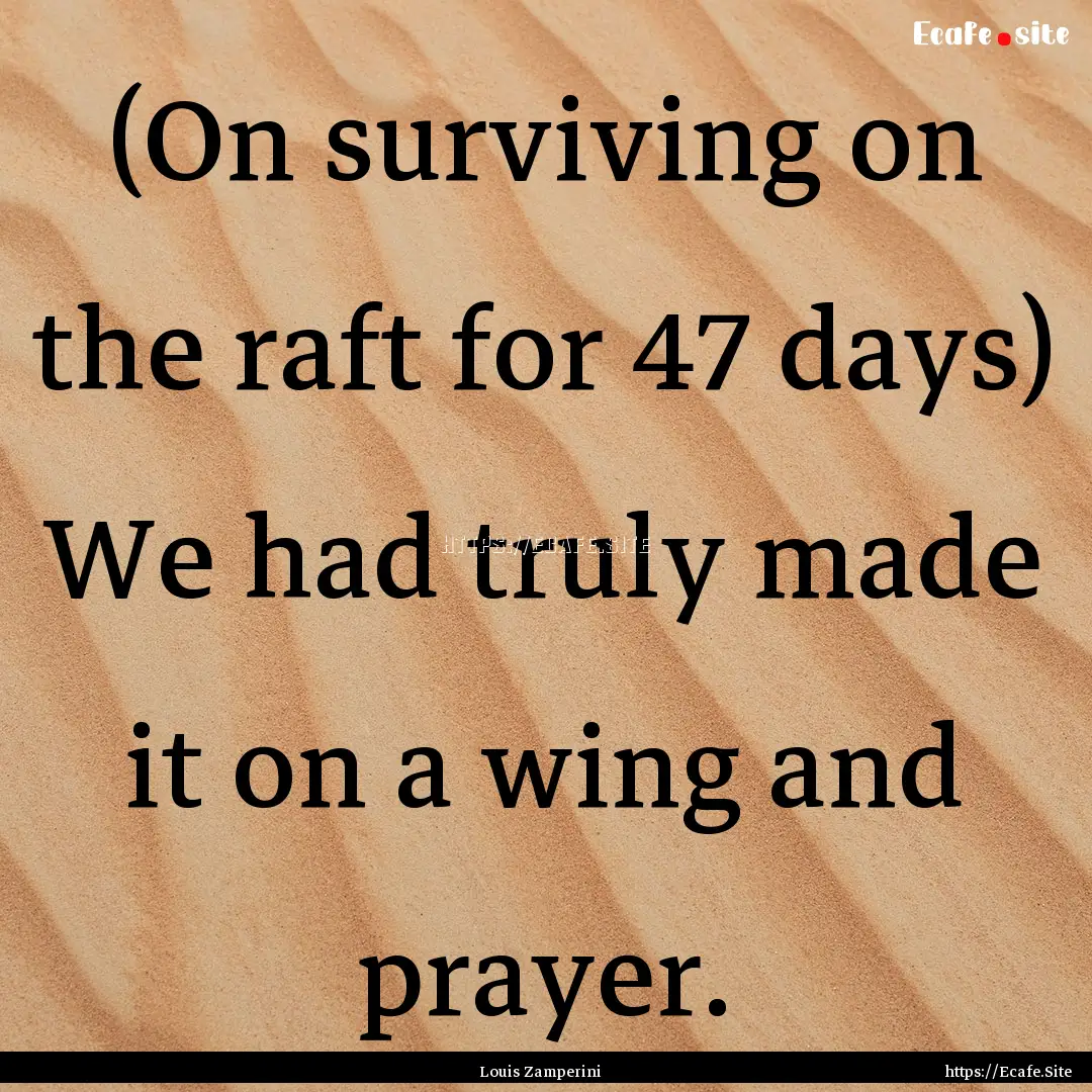 (On surviving on the raft for 47 days) We.... : Quote by Louis Zamperini