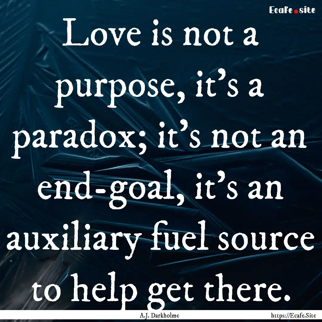 Love is not a purpose, it’s a paradox;.... : Quote by A.J. Darkholme