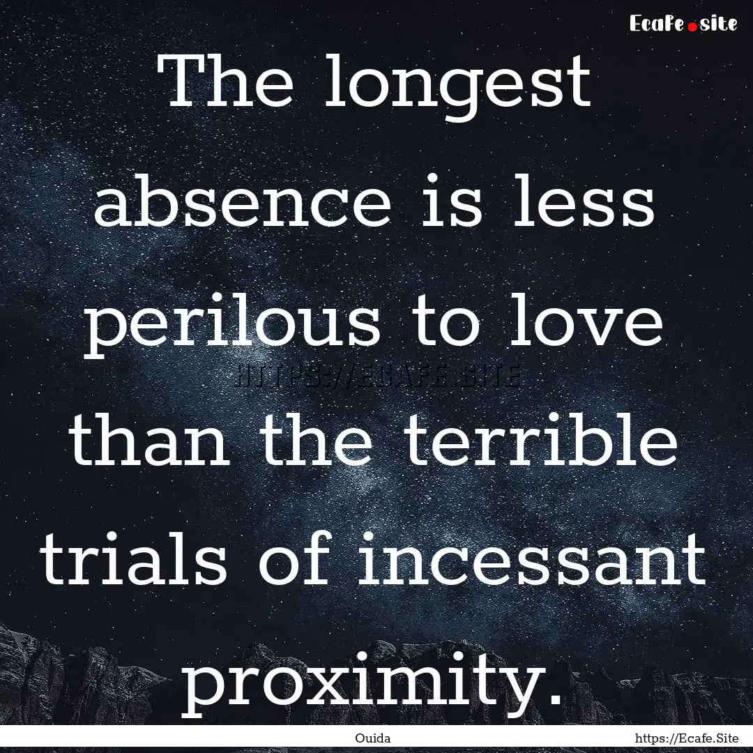 The longest absence is less perilous to love.... : Quote by Ouida