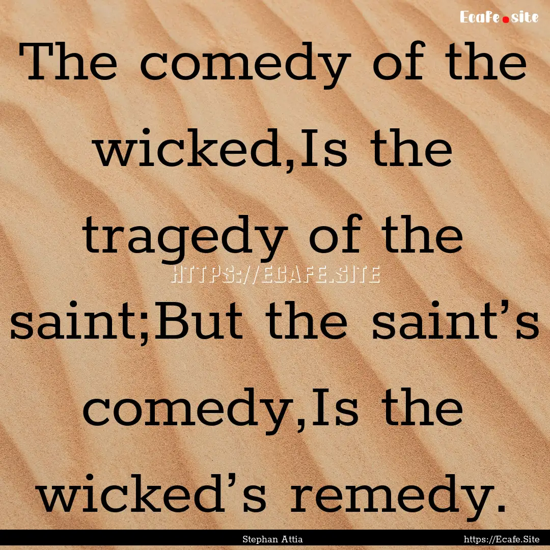 The comedy of the wicked,Is the tragedy of.... : Quote by Stephan Attia