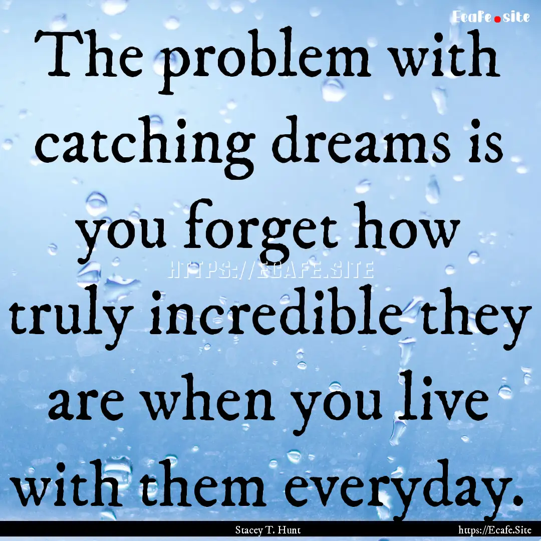 The problem with catching dreams is you forget.... : Quote by Stacey T. Hunt