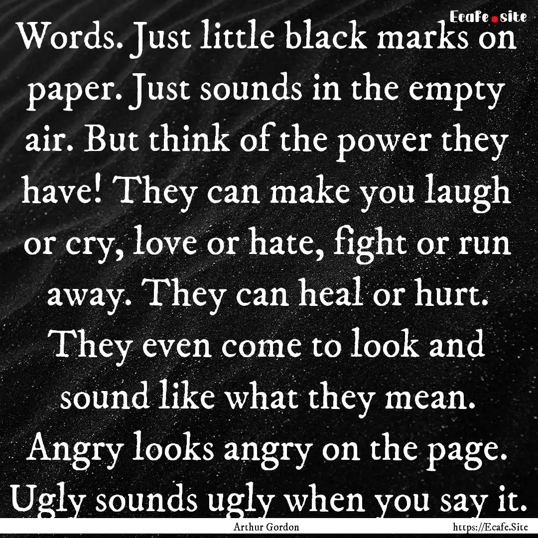 Words. Just little black marks on paper..... : Quote by Arthur Gordon