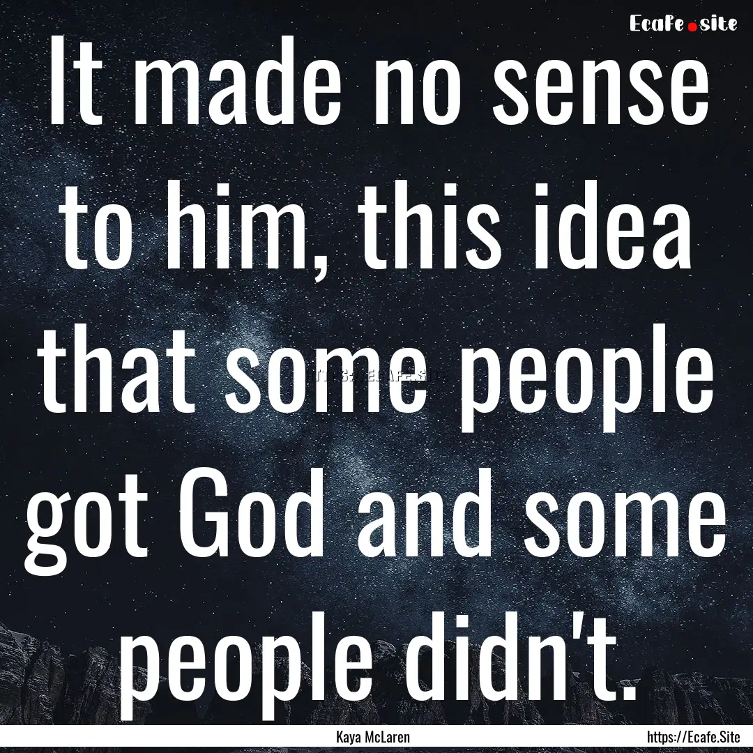 It made no sense to him, this idea that some.... : Quote by Kaya McLaren