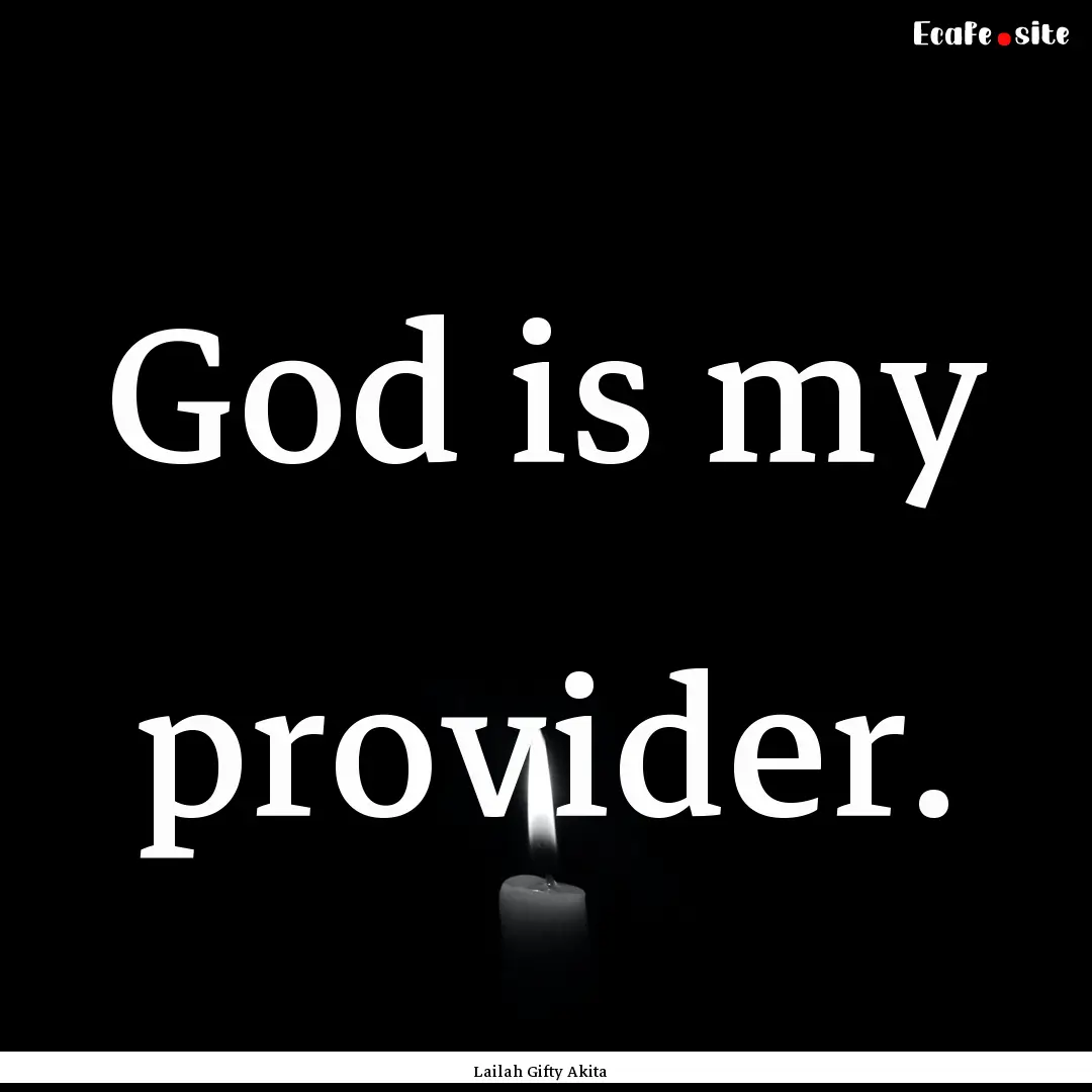 God is my provider. : Quote by Lailah Gifty Akita