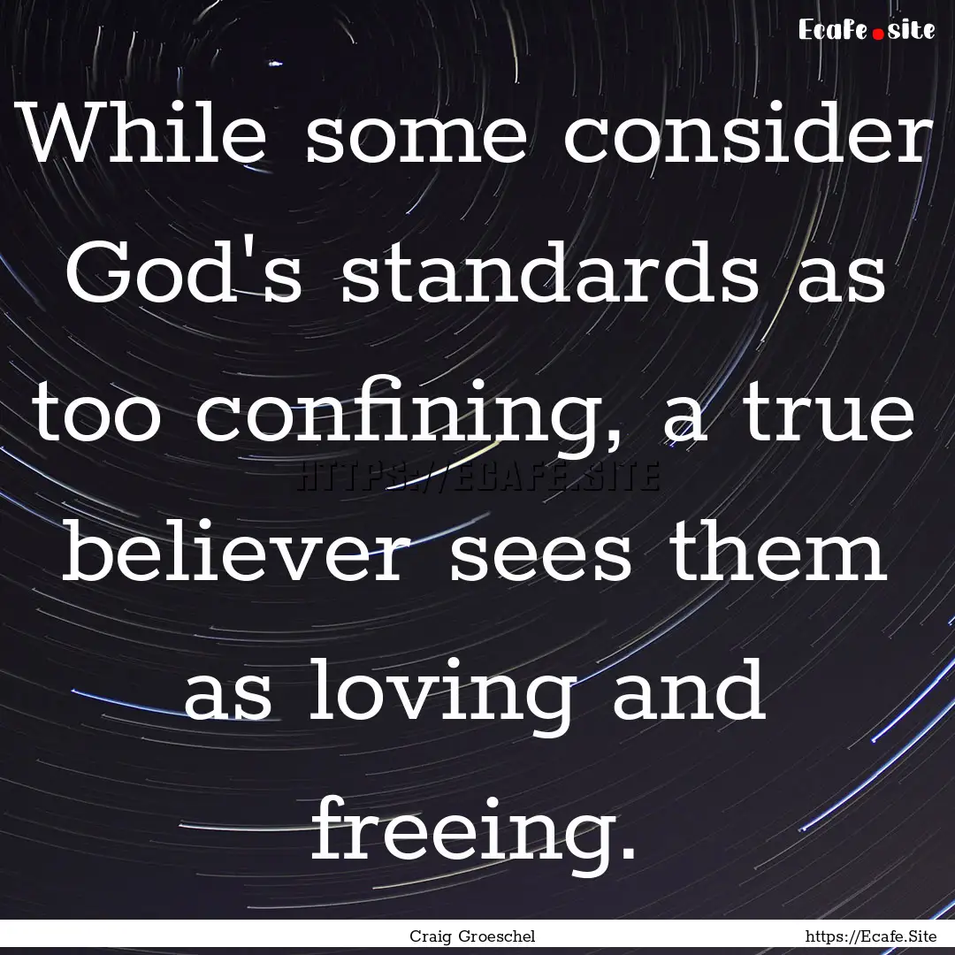 While some consider God's standards as too.... : Quote by Craig Groeschel