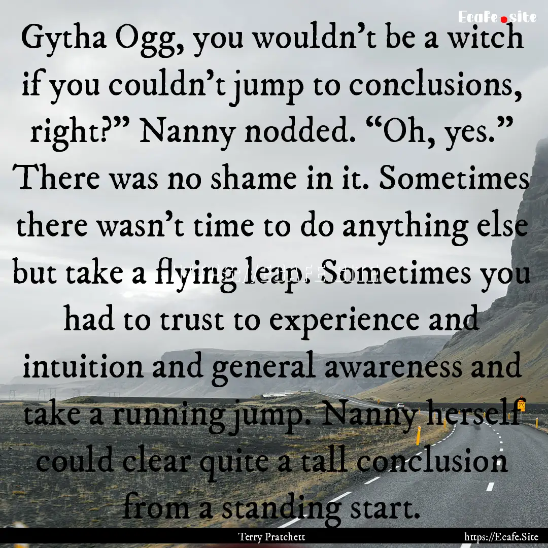 Gytha Ogg, you wouldn’t be a witch if you.... : Quote by Terry Pratchett