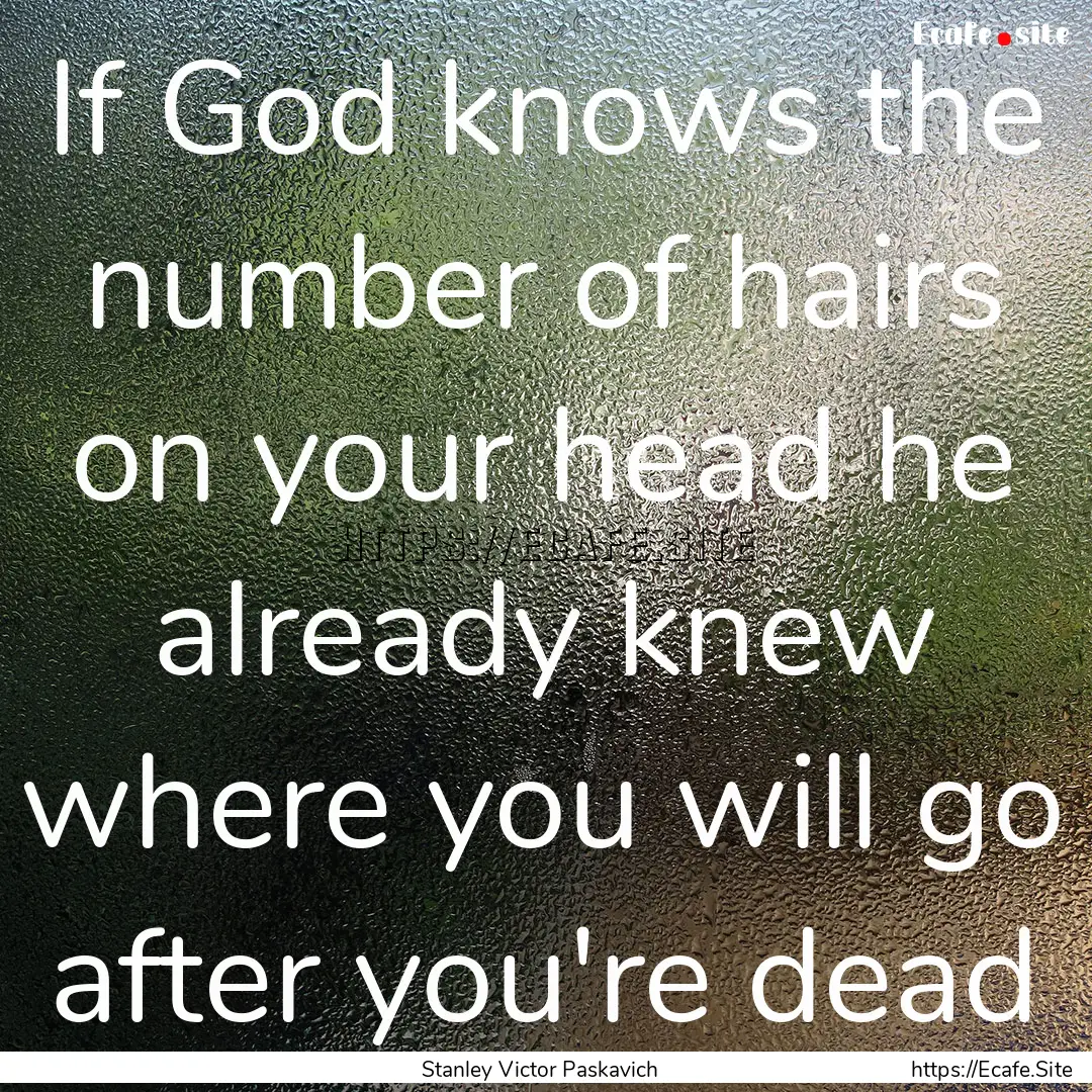 If God knows the number of hairs on your.... : Quote by Stanley Victor Paskavich