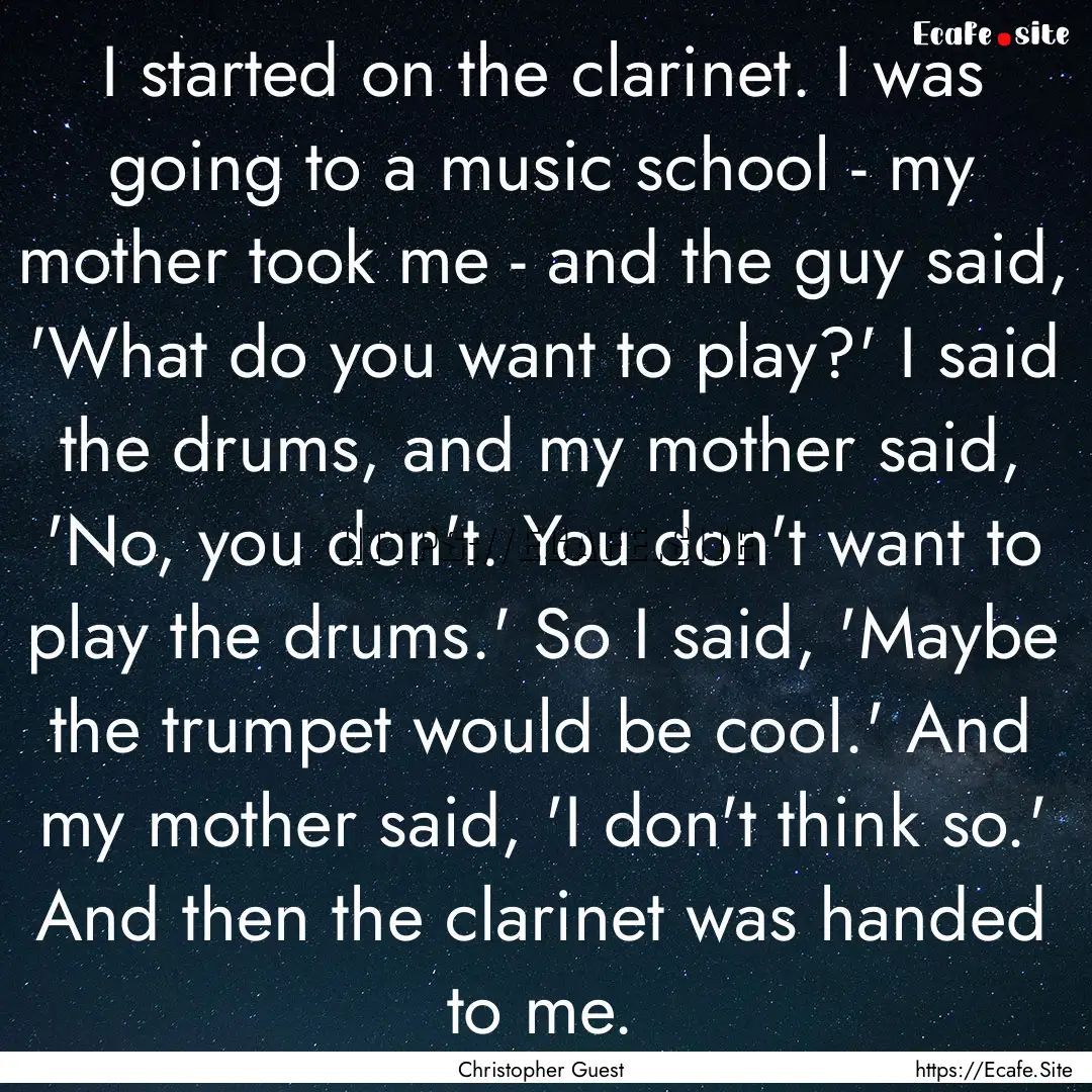 I started on the clarinet. I was going to.... : Quote by Christopher Guest