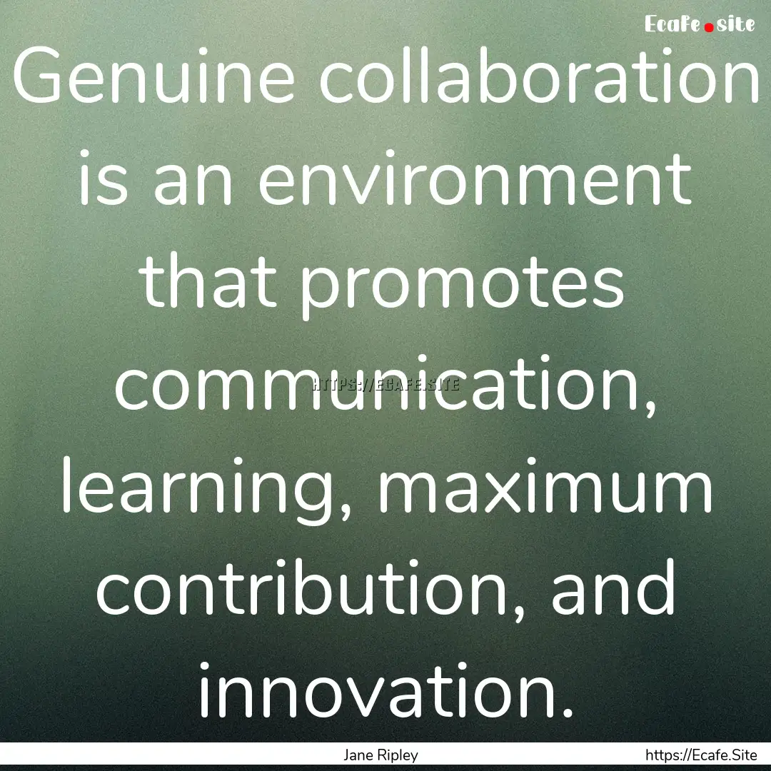 Genuine collaboration is an environment that.... : Quote by Jane Ripley