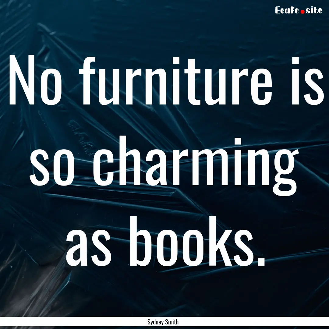 No furniture is so charming as books. : Quote by Sydney Smith