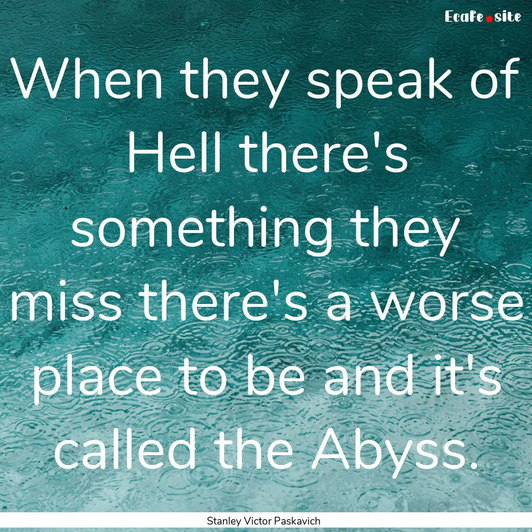 When they speak of Hell there's something.... : Quote by Stanley Victor Paskavich