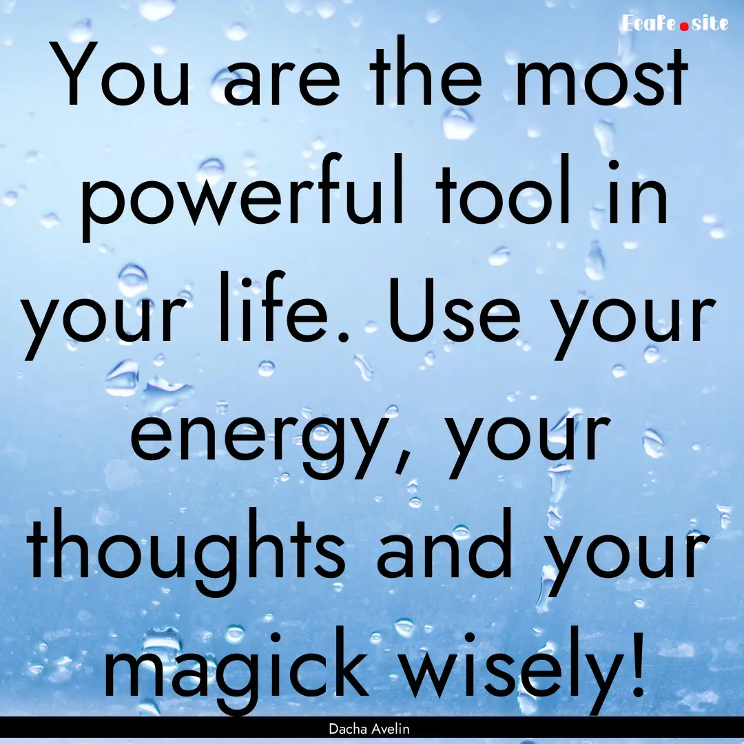 You are the most powerful tool in your life..... : Quote by Dacha Avelin