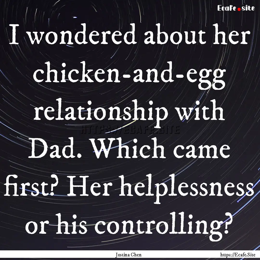 I wondered about her chicken-and-egg relationship.... : Quote by Justina Chen