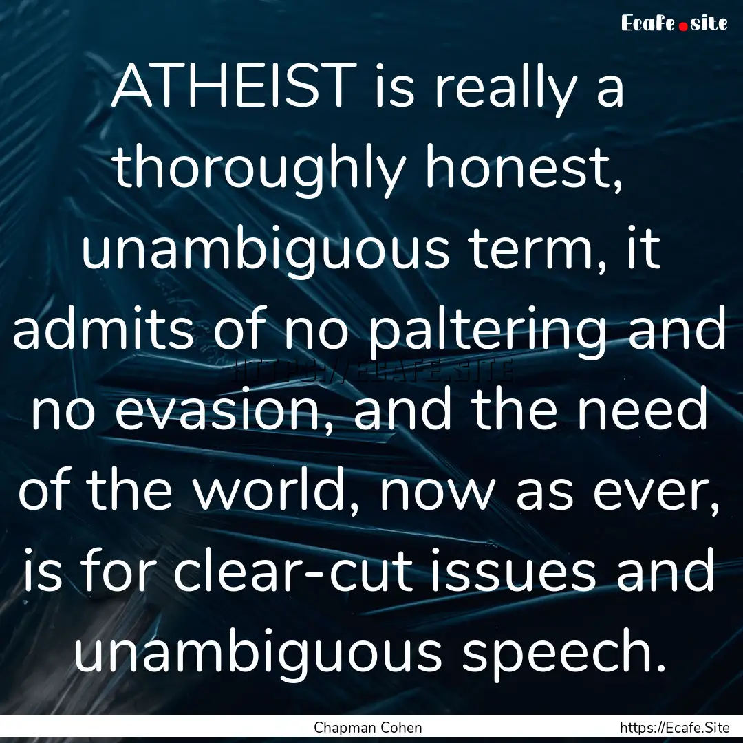 ATHEIST is really a thoroughly honest, unambiguous.... : Quote by Chapman Cohen