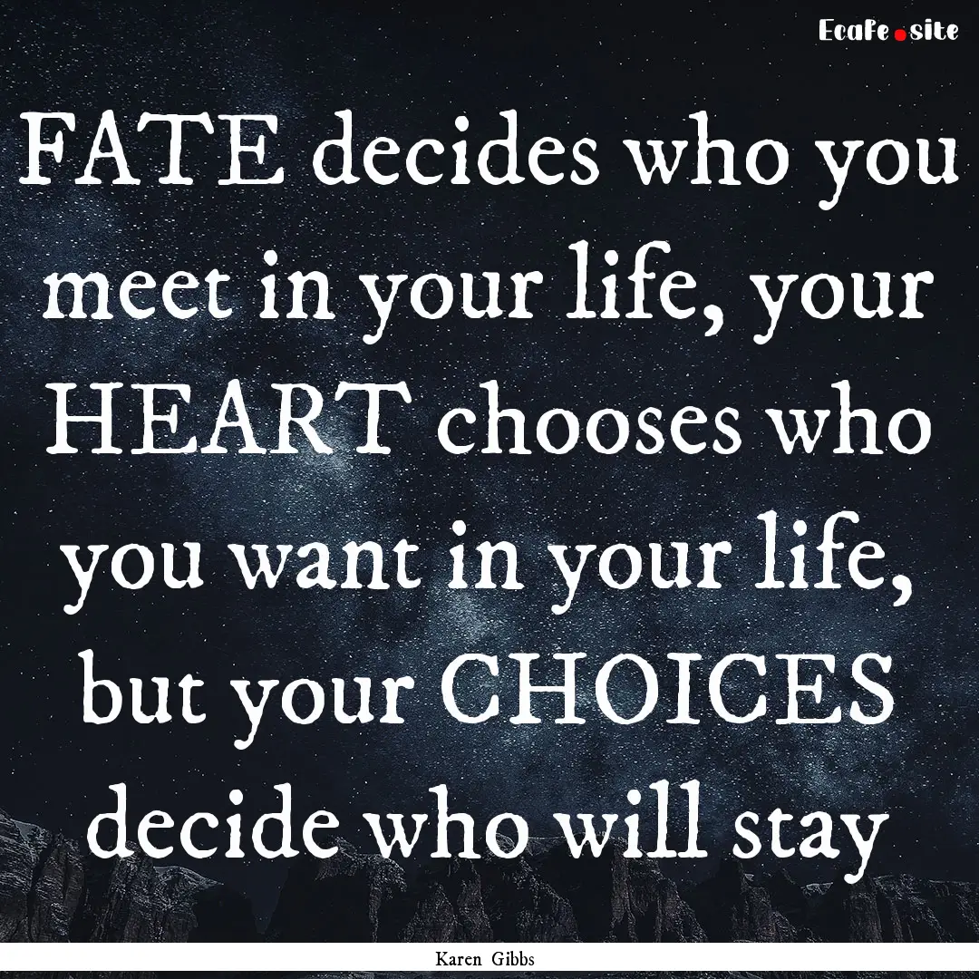 FATE decides who you meet in your life, your.... : Quote by Karen Gibbs