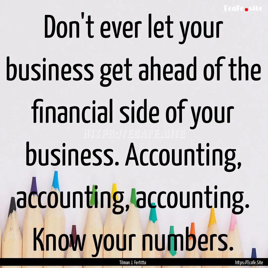 Don't ever let your business get ahead of.... : Quote by Tilman J. Fertitta