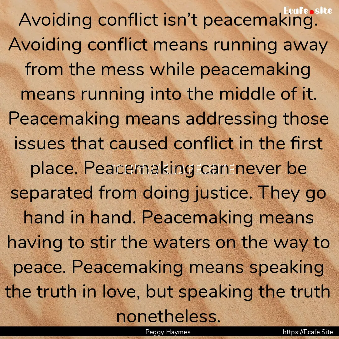 Avoiding conflict isn’t peacemaking. Avoiding.... : Quote by Peggy Haymes