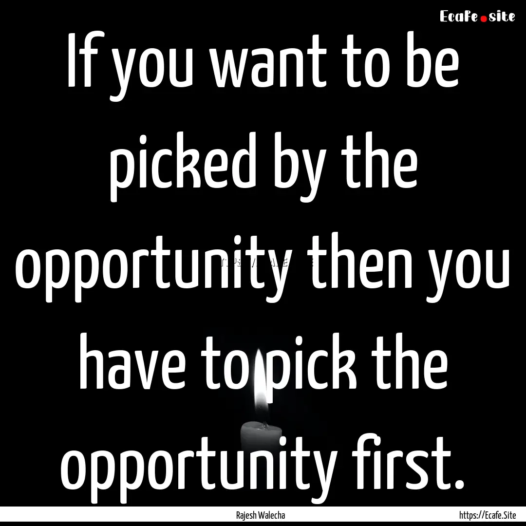 If you want to be picked by the opportunity.... : Quote by Rajesh Walecha