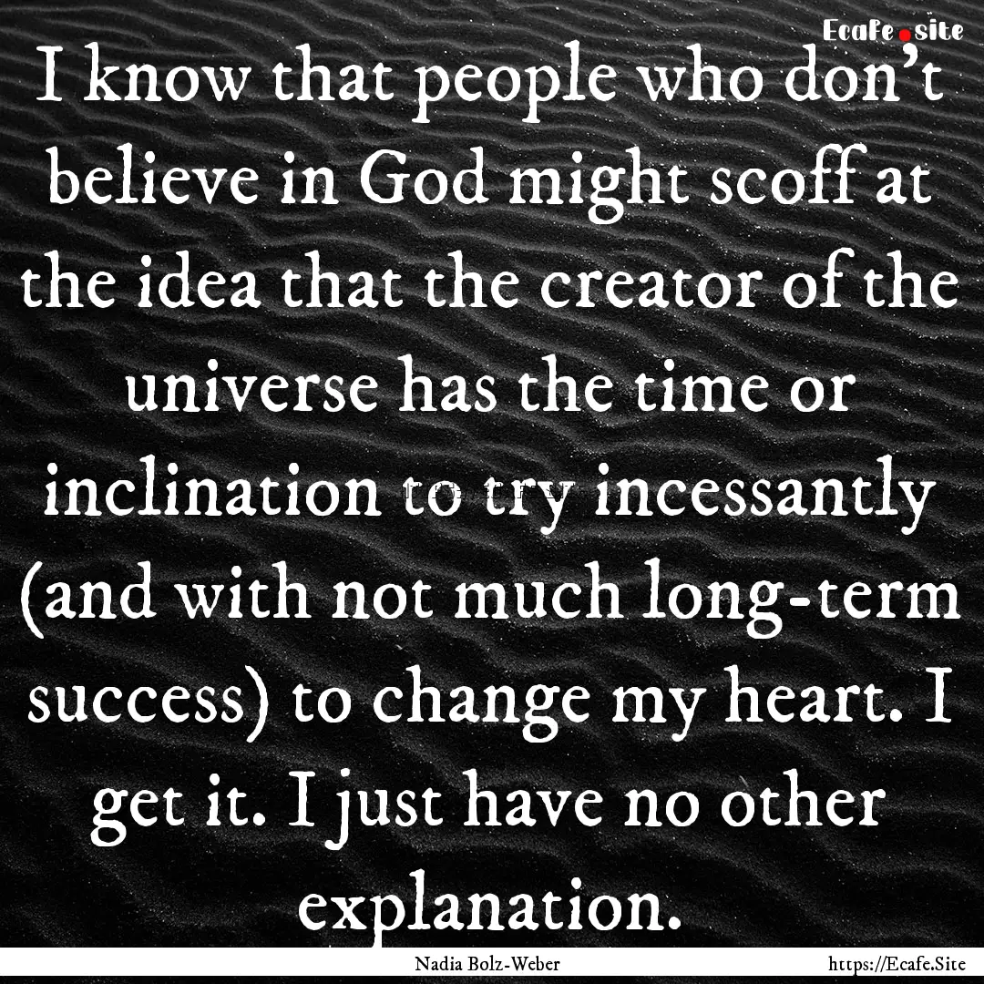 I know that people who don't believe in God.... : Quote by Nadia Bolz-Weber